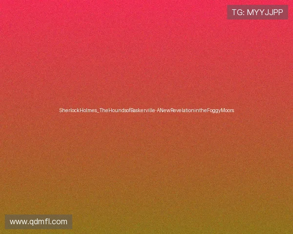 SherlockHolmes_TheHoundsofBaskerville-ANewRevelationintheFoggyMoors
